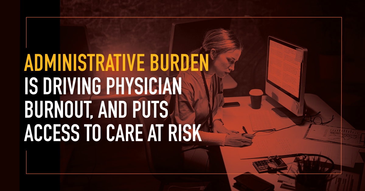 Administrative burden is driving physician burnout, and puts access to care at risk