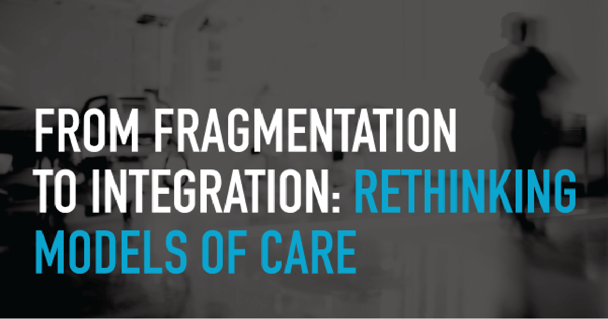 from fragmentation to integration: rethinking models of care