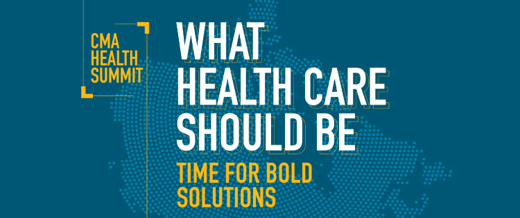 CMA Health Summit. What health care should be. Time for bold solutions